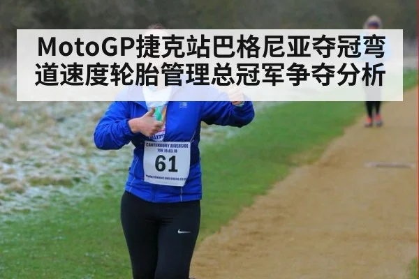 MotoGP捷克站巴格尼亚夺冠弯道速度轮胎管理总冠军争夺分析