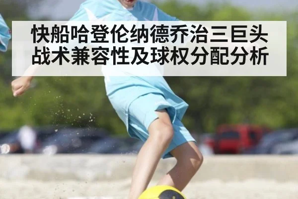 快船哈登伦纳德乔治三巨头战术兼容性及球权分配分析